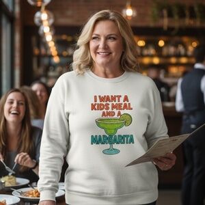 Funny Sweatshirt I Want a kids meal and a margarita. White XXL 2XL 3XL New